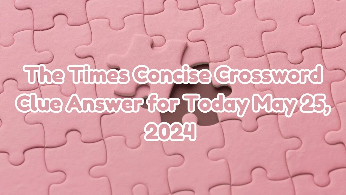 The Times Concise Crossword Puzzle Pertaining to blooms and blossom Clue Answer Revealed for Today May 25, 2024