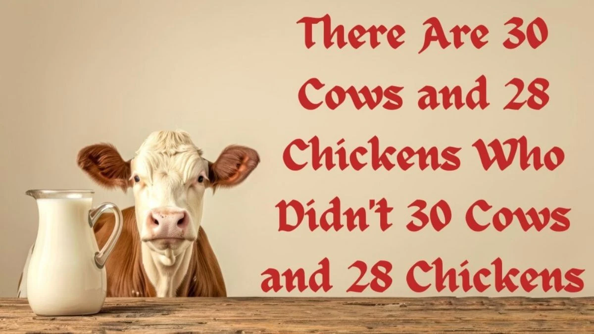 There Are 30 Cows and 28 Chickens Who Didn't 30 Cows and 28 Chickens Answer Revealed and Explained