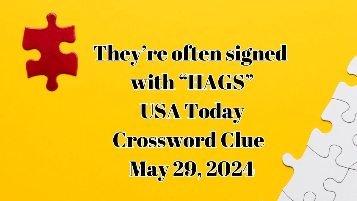 They re often signed with HAGS USA Today Crossword Clue as of May 29