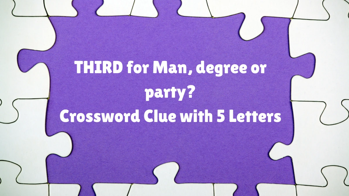 THIRD for Man, degree or party? Crossword Clue with 5 Letters