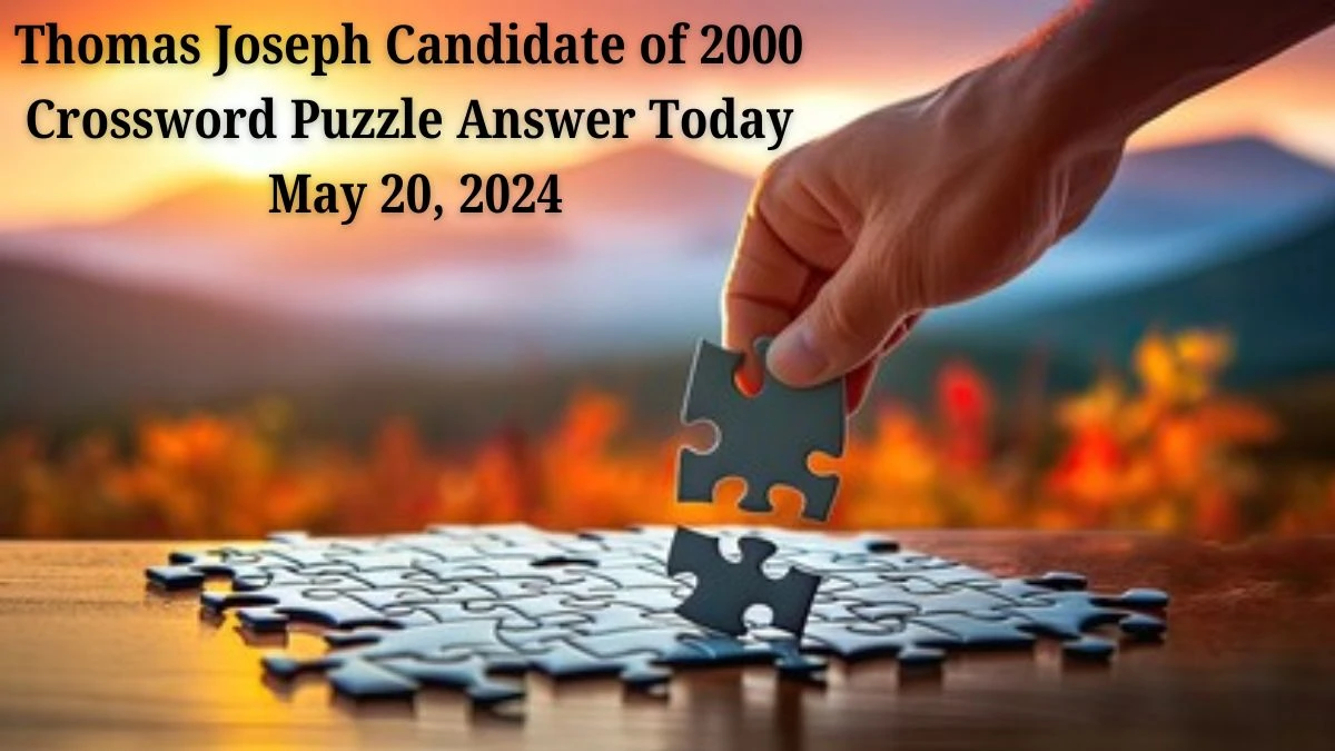 Thomas Joseph Candidate of 2000 Crossword Puzzle Answer Today May 20, 2024