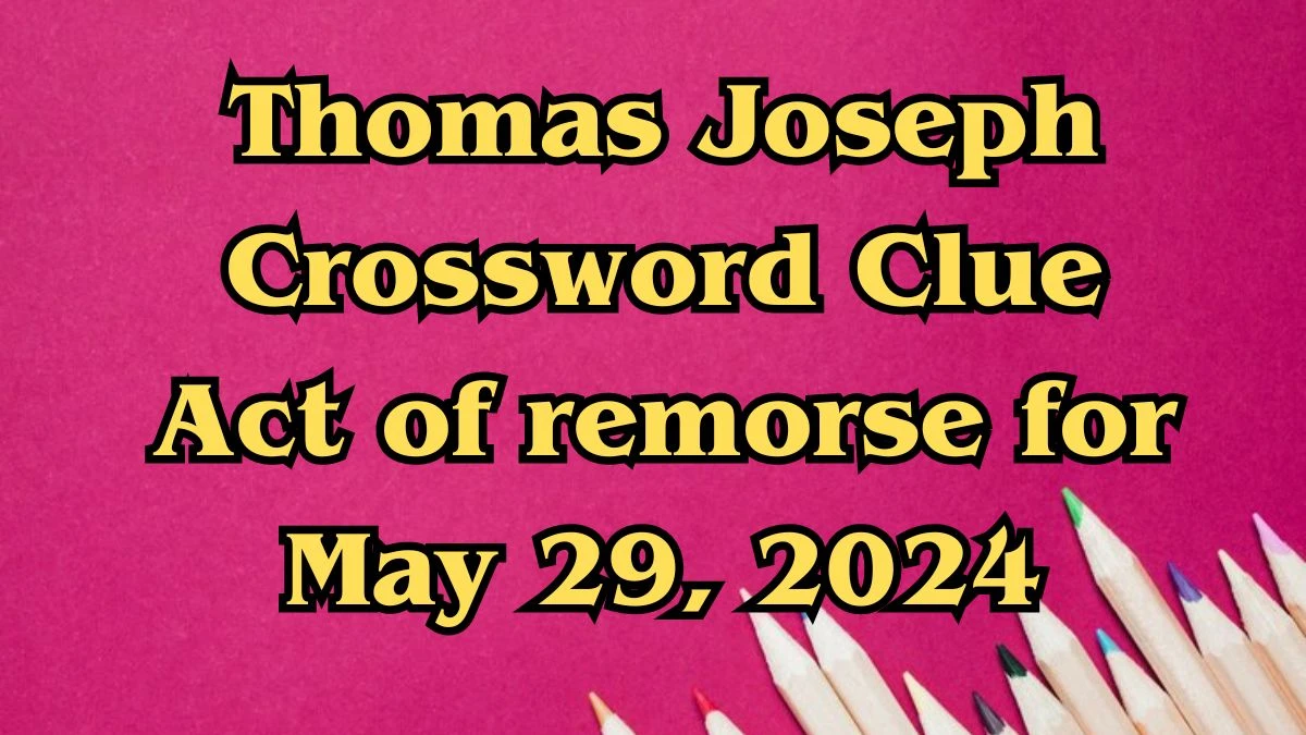 Thomas Joseph Crossword Clue Act of remorse Solutions for May 29, 2024