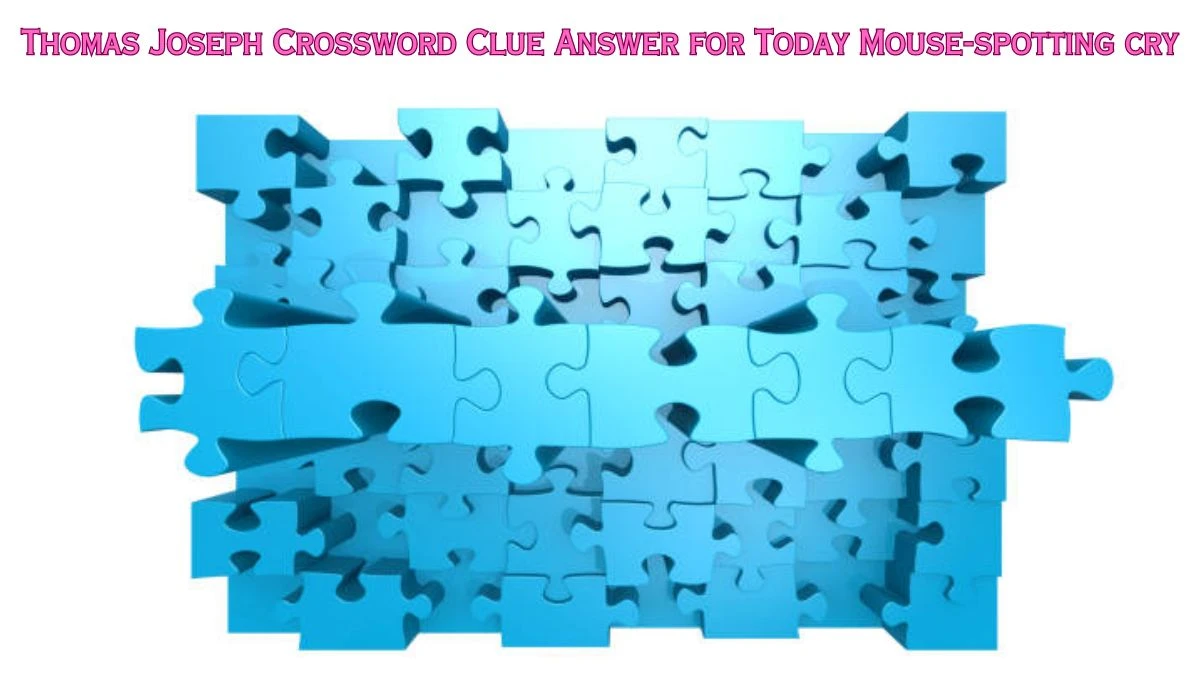 Thomas Joseph Crossword Clue Answer for Today Mouse-spotting cry