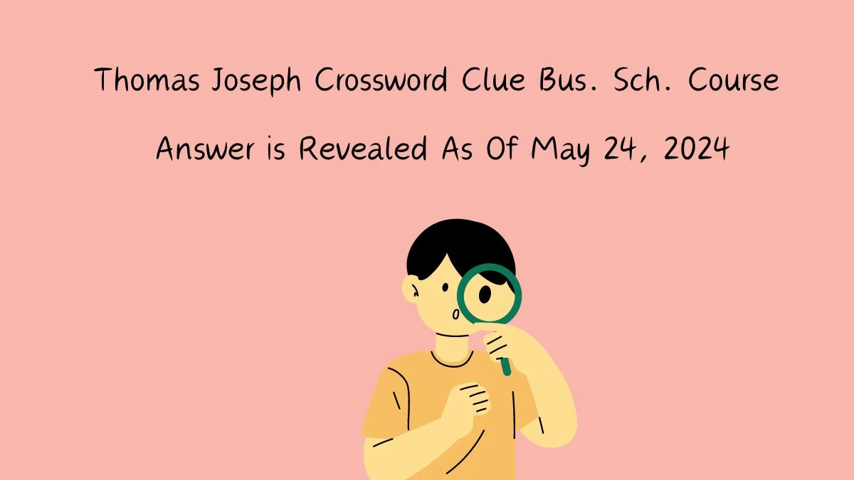 Thomas Joseph Crossword Clue Bus. Sch. Course Answer is Revealed As Of May 24, 2024