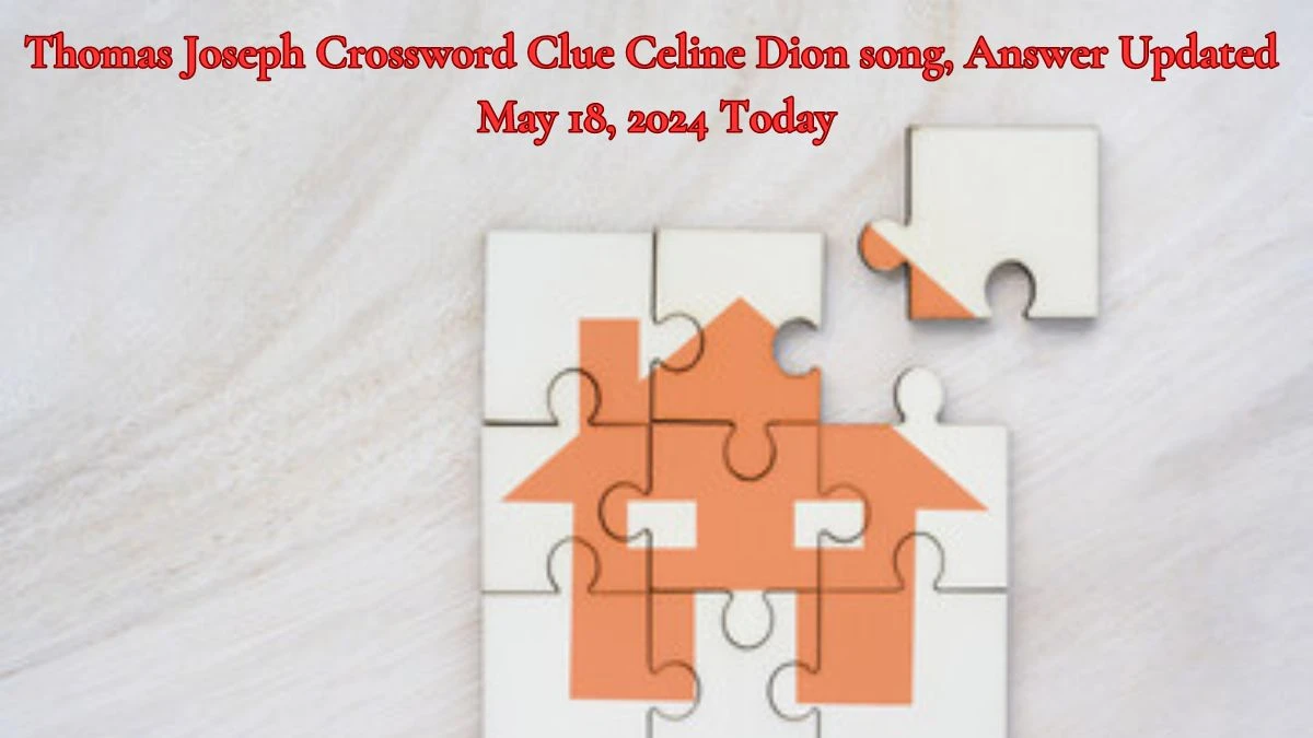 Thomas Joseph Crossword Clue Celine Dion song, Answer Updated May 18, 2024 Today