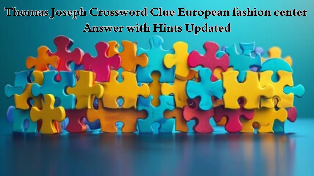 Thomas Joseph Crossword Clue European fashion center  Answer with Hints Updated