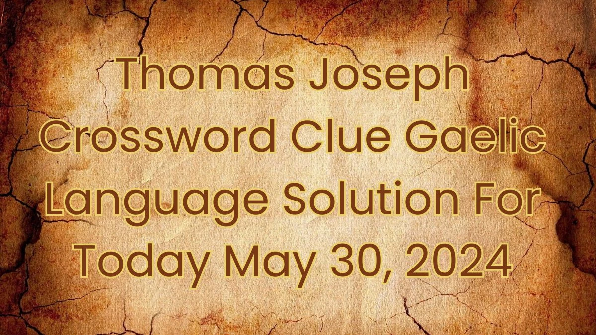 Thomas Joseph Crossword Clue Gaelic Language Solution For Today May 30, 2024
