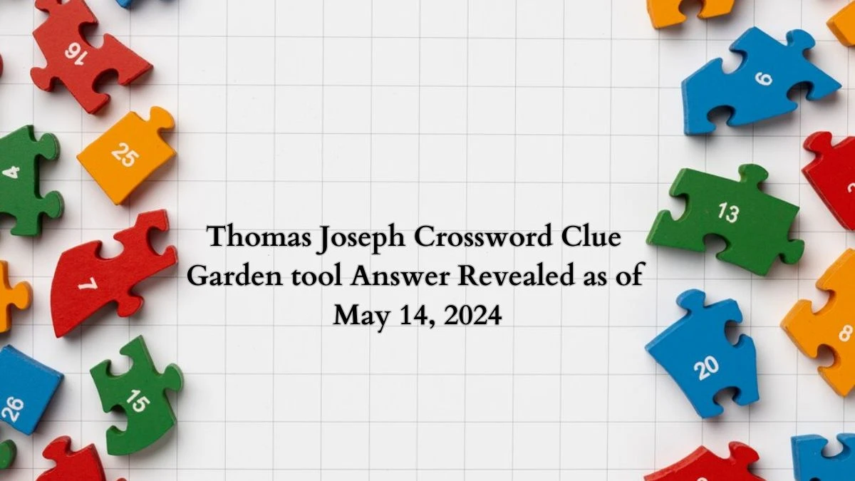 Thomas Joseph Crossword Clue Garden tool Answer Revealed as of May 14, 2024