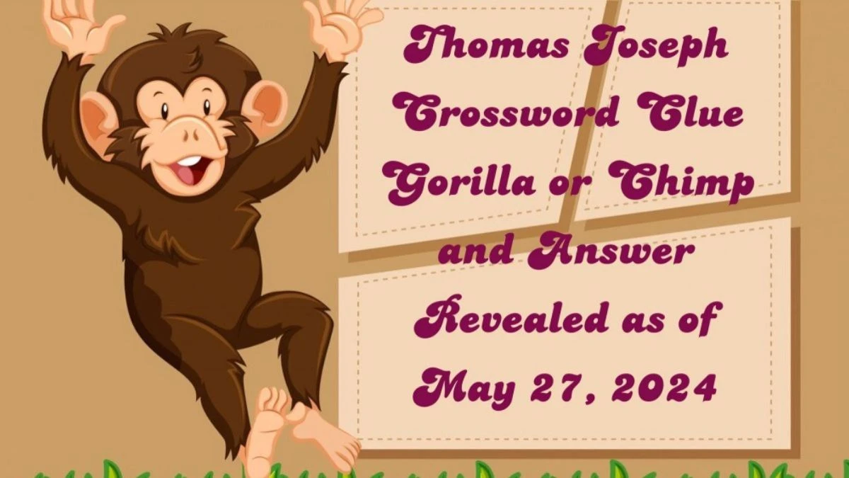 Thomas Joseph Crossword Clue Gorilla or Chimp and Answer Revealed as of May 27, 2024