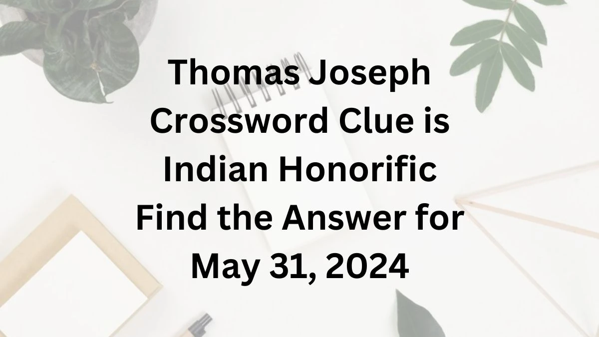 Thomas Joseph Crossword Clue is Indian Honorific Find the Answer for May 31, 2024