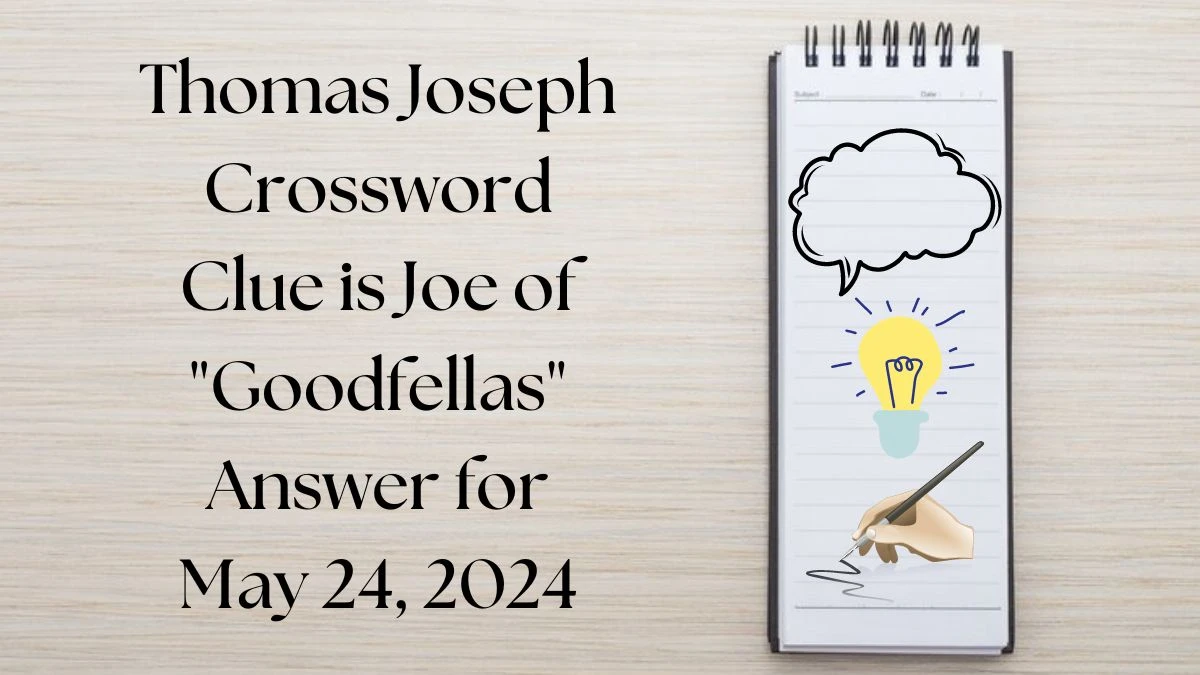 Thomas Joseph Crossword Clue is Joe of Goodfellas Answer for May 24
