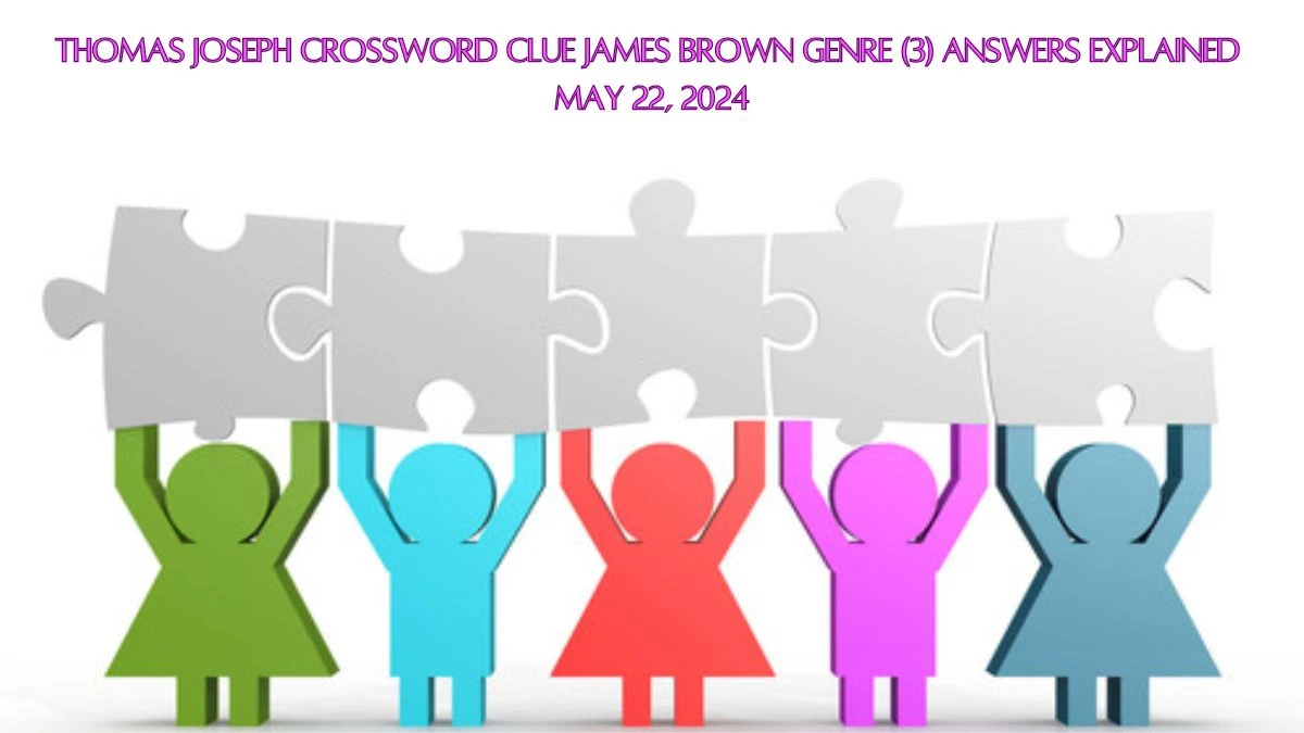 Thomas Joseph Crossword Clue James Brown genre (3) Answers Explained May 22, 2024