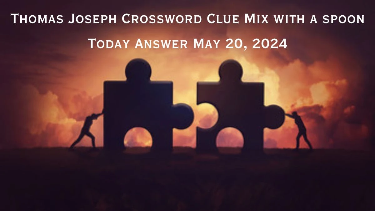 Thomas Joseph Crossword Clue Mix with a spoon Today Answer May 20, 2024