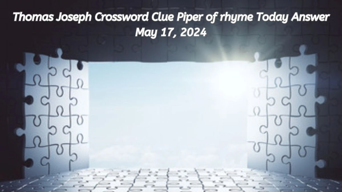 Thomas Joseph Crossword Clue Piper of rhyme Today Answer May 17, 2024