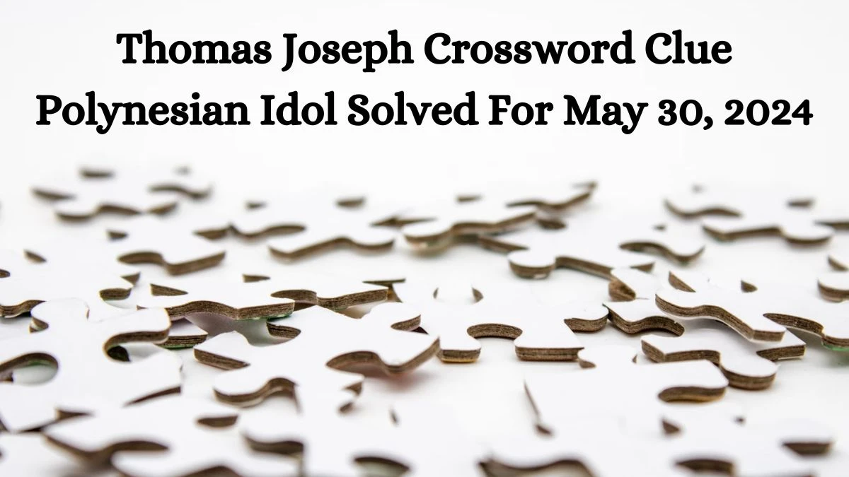 Thomas Joseph Crossword Clue Polynesian Idol Solved For May 30, 2024