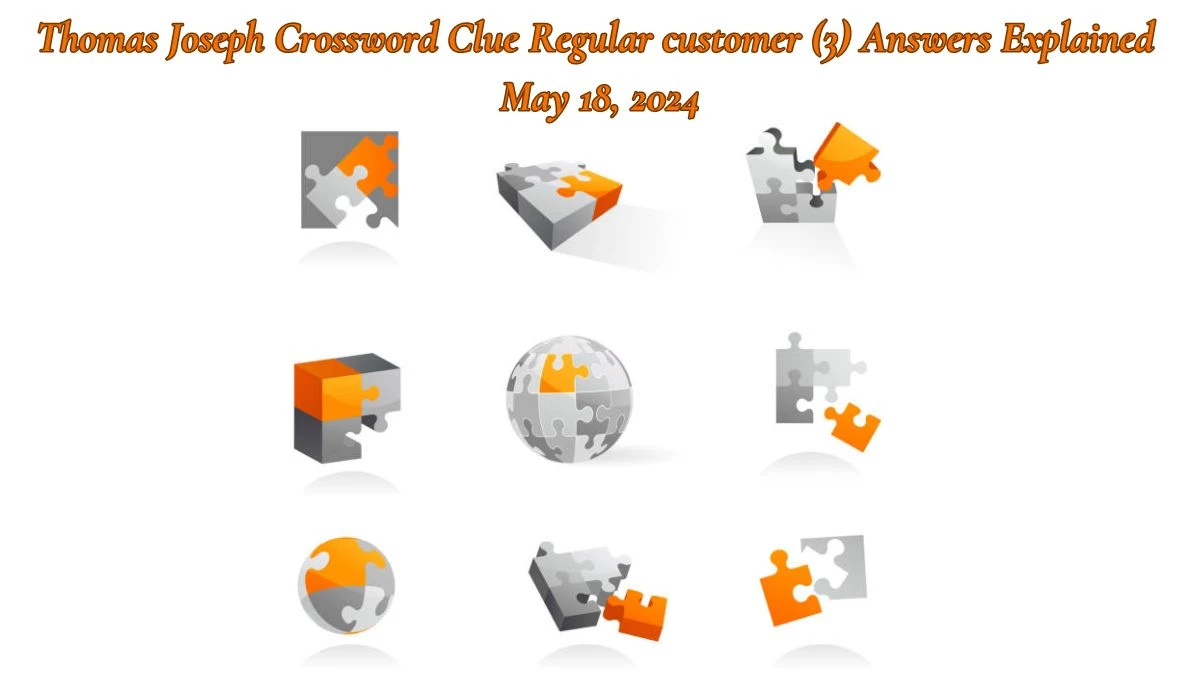 Thomas Joseph Crossword Clue Regular customer (3) Answers Explained May 18, 2024
