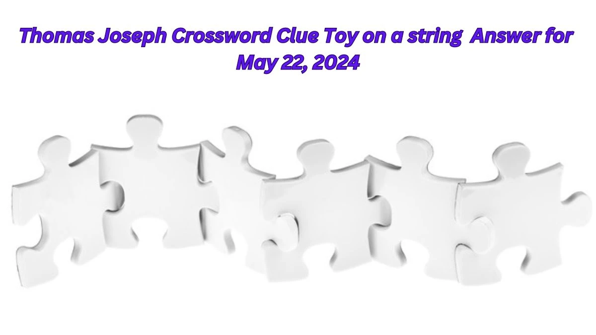 Thomas Joseph Crossword Clue Toy on a string  Answer for May 22, 2024