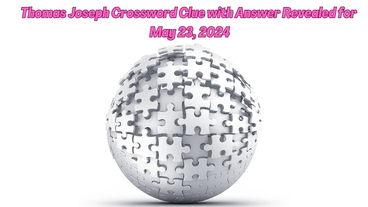 Thomas Joseph Crossword Clue with Answer Revealed for May 23, 2024