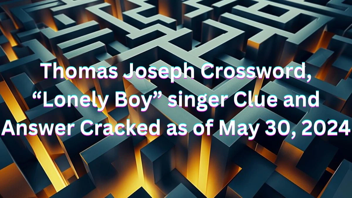 Thomas Joseph Crossword, “Lonely Boy” singer Clue and Answer Cracked as of May 30, 2024