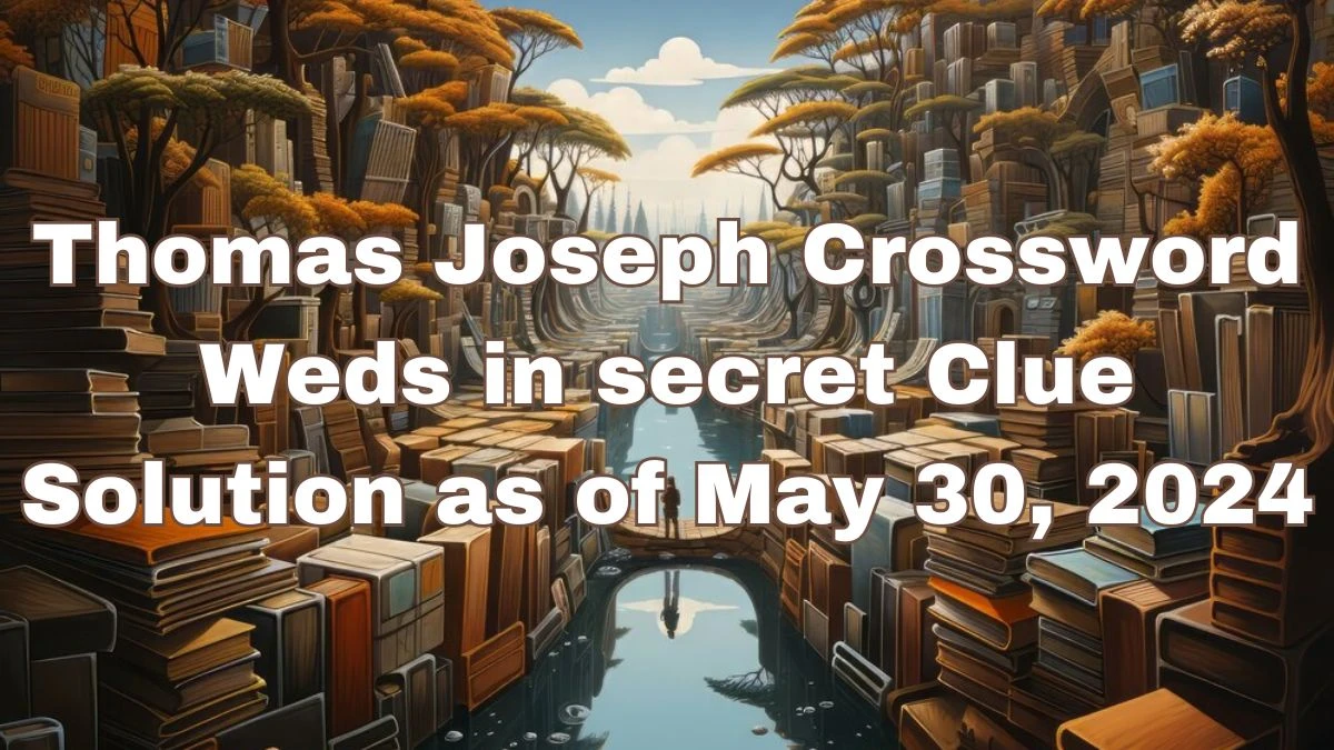 Thomas Joseph Crossword Weds in secret Clue Solution as of May 30, 2024
