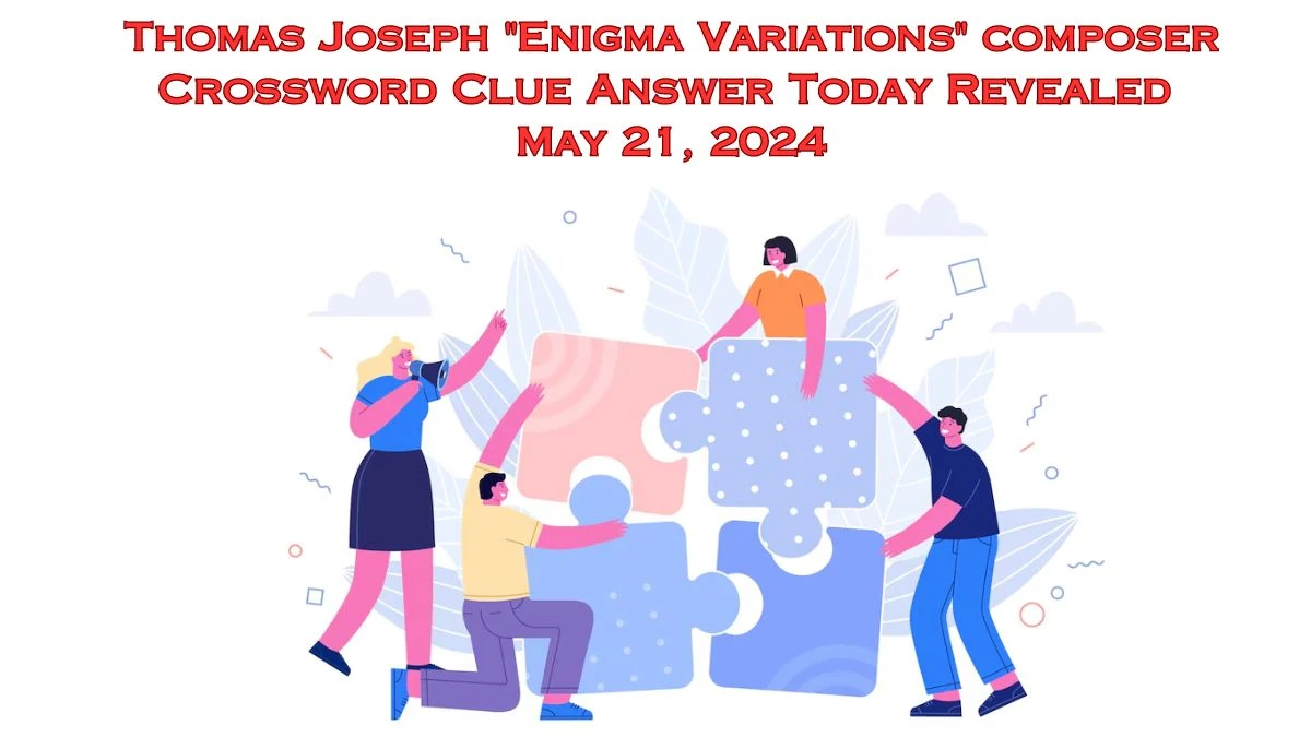 Thomas Joseph Enigma Variations composer Crossword Clue Answer Today Revealed May 21, 2024