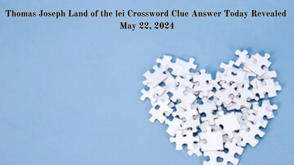 Thomas Joseph Land of the lei Crossword Clue Answer Today Revealed May 22, 2024