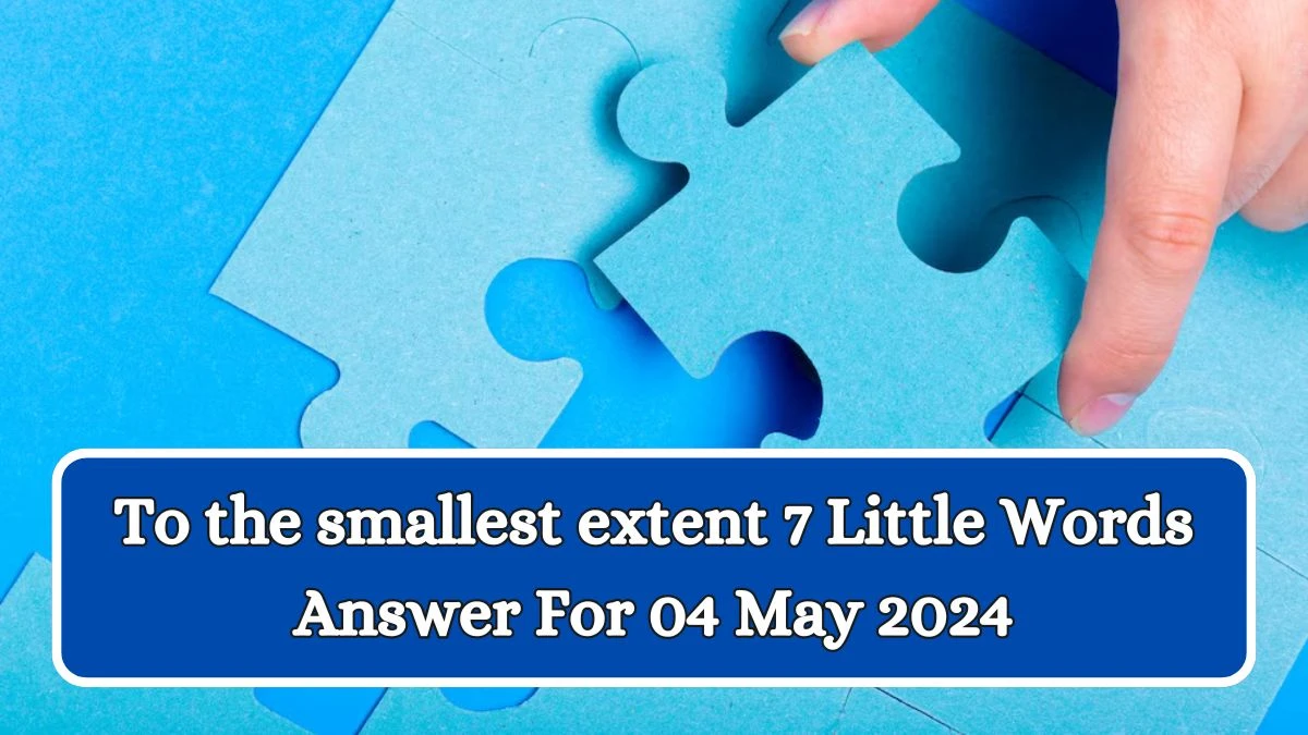 To the smallest extent 7 Little Words Answer from 7 Little Words Daily Puzzles