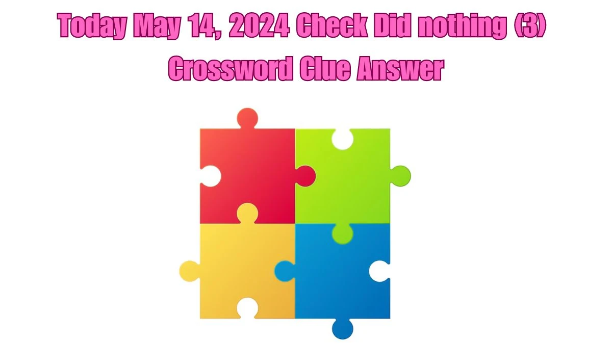 Today May 14, 2024 Check Did nothing (3) Crossword Clue Answer