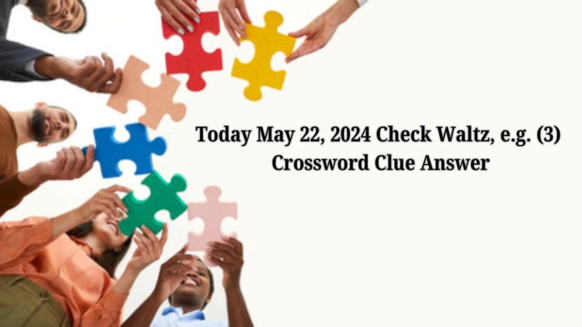 Today May 22, 2024 Check Waltz, e.g. (3) Crossword Clue Answer