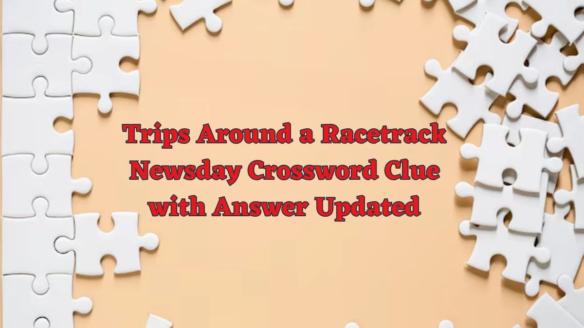 Trips Around a Racetrack Newsday Crossword Clue with Answer Updated