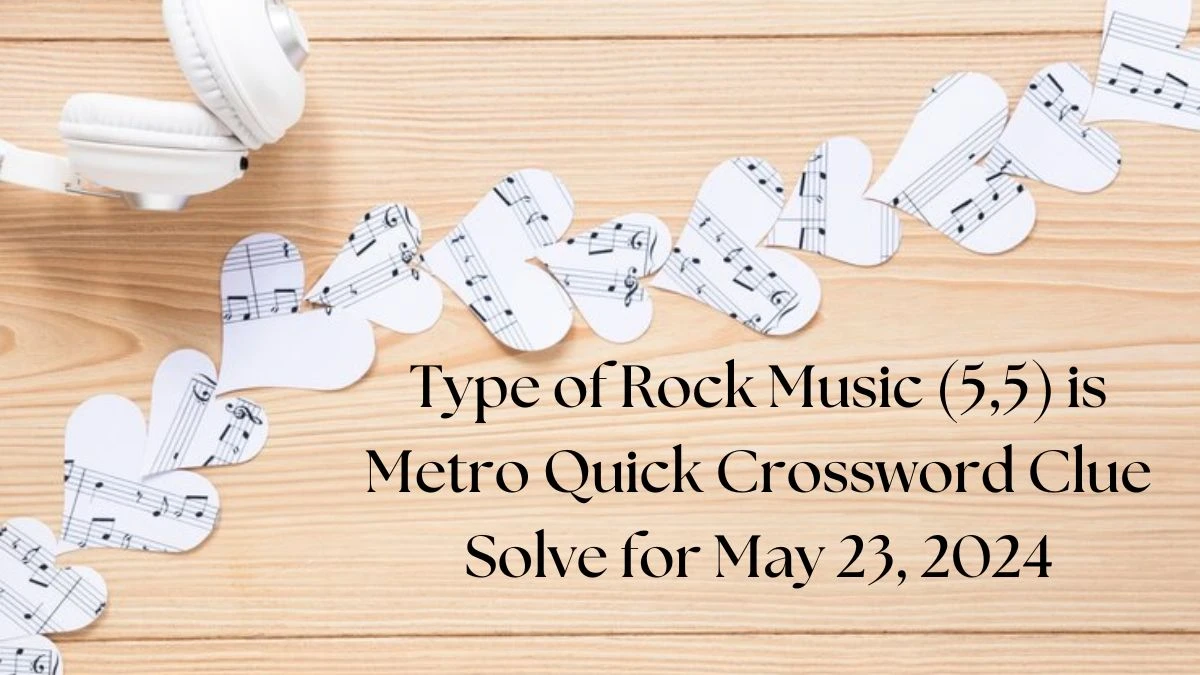 Type of Rock Music (5,5) is Metro Quick Crossword Clue Solve for May 23, 2024