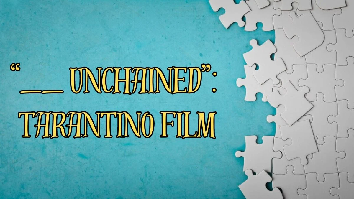 “__ Unchained”: Tarantino film LA Times Crossword Answers as on May 06, 2024