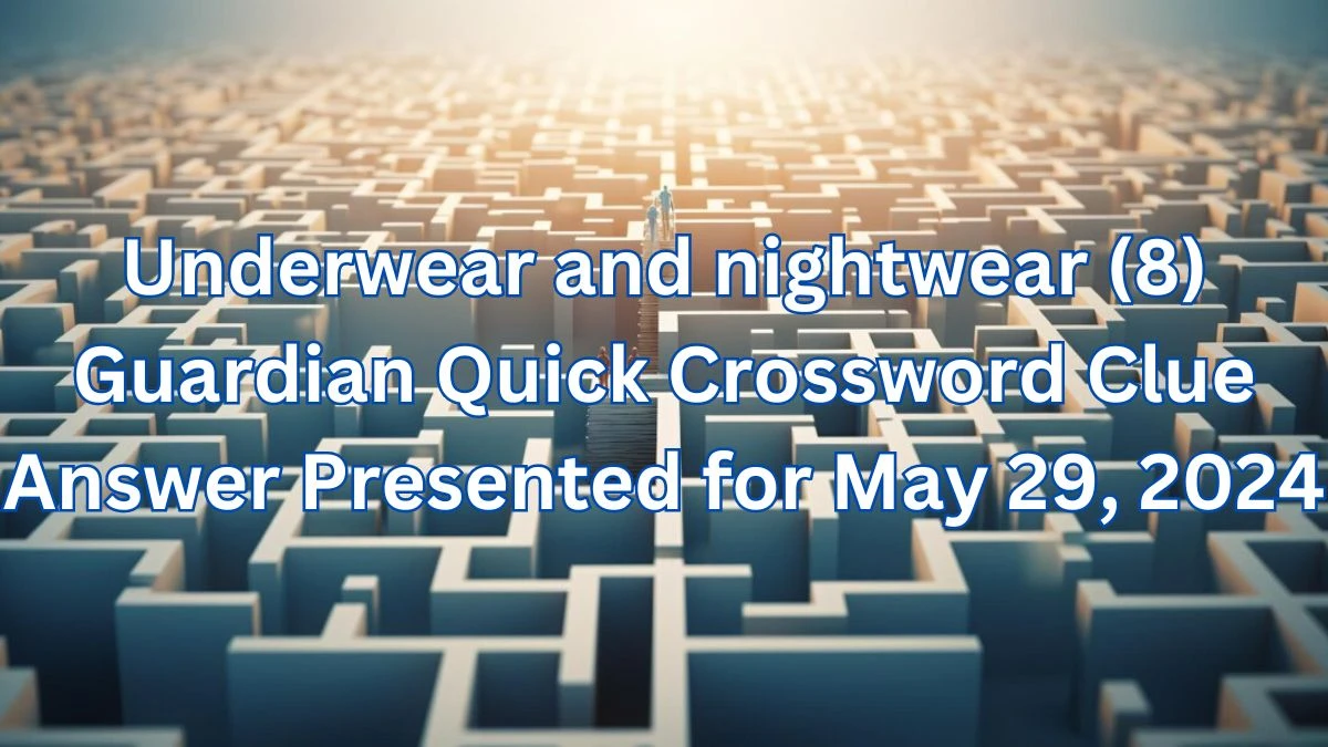 Underwear and nightwear (8) Guardian Quick Crossword Clue Answer Presented for May 29, 2024