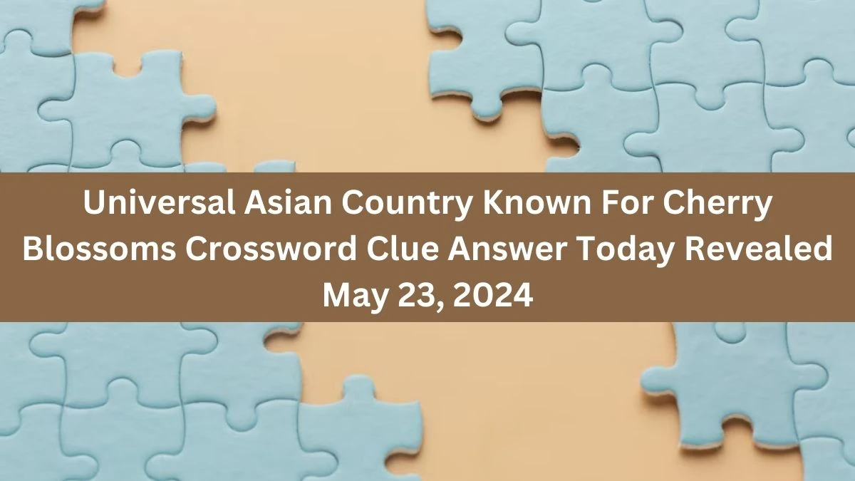 Universal Asian Country Known For Cherry Blossoms Crossword Clue Answer Today Revealed May 23, 2024