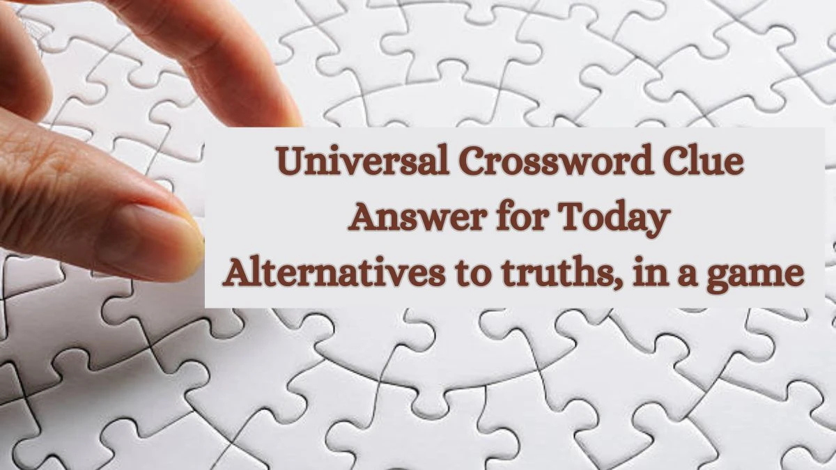 Universal Crossword Clue Answer for Today Alternatives to truths, in a game