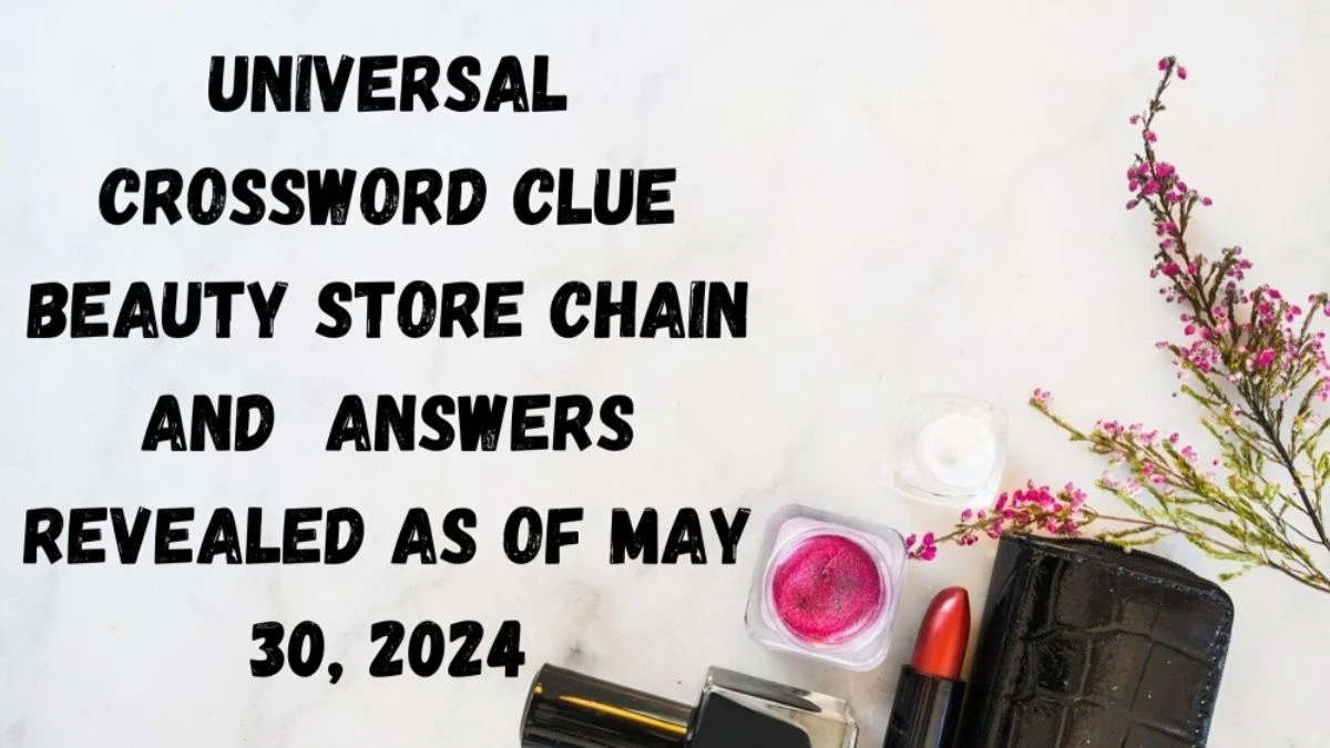 Universal Crossword Clue Beauty Store Chain and  Answers Revealed as of May 30, 2024