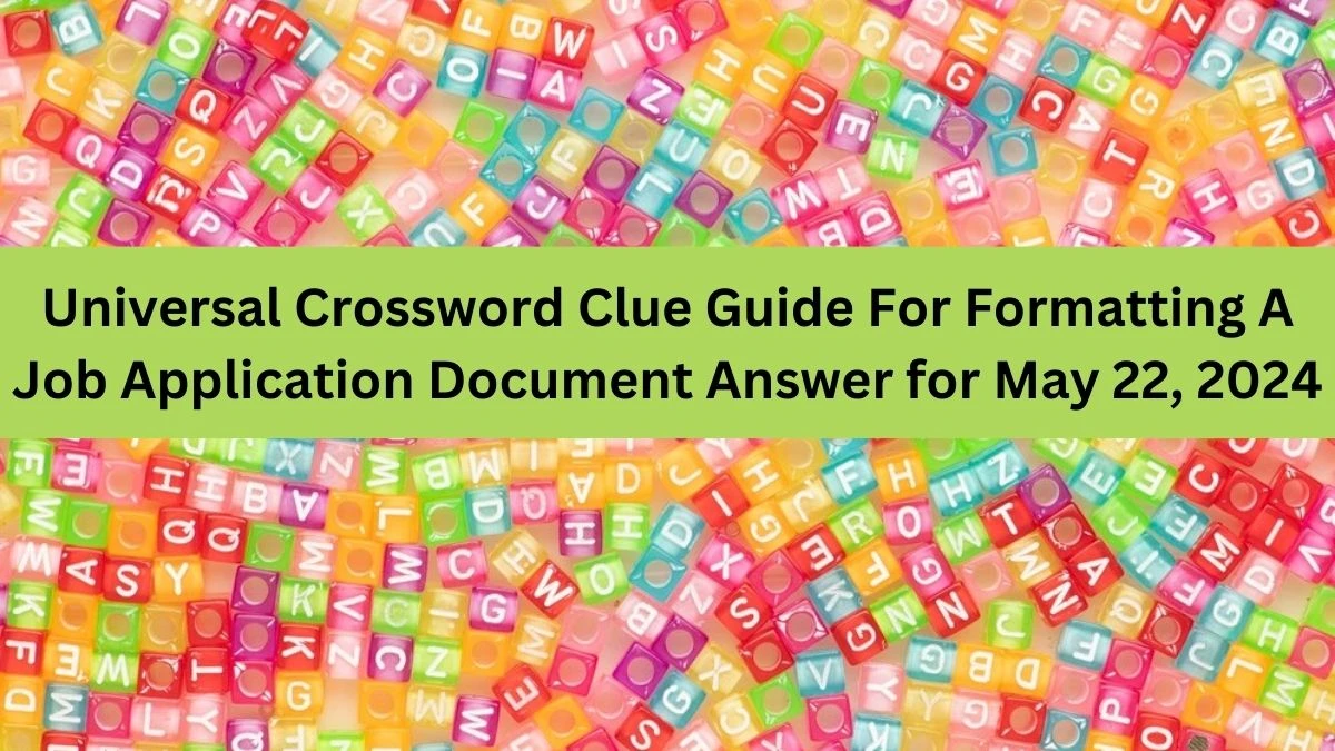 Universal Crossword Clue Guide For Formatting A Job Application Document Answer for May 22, 2024