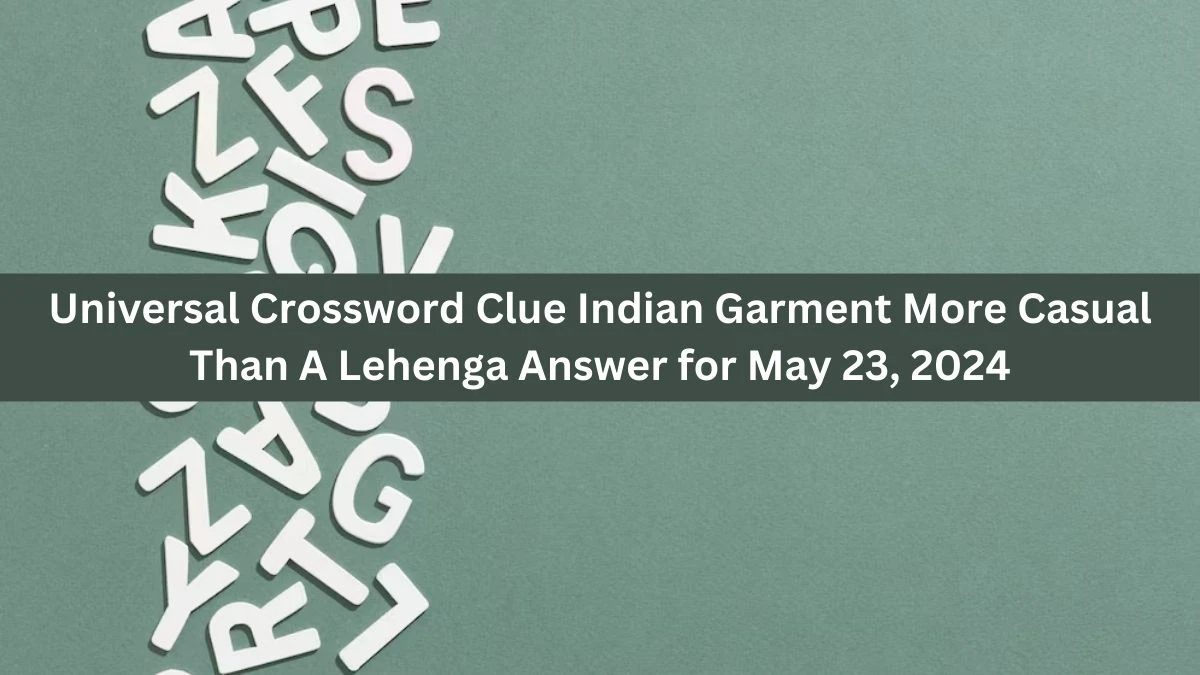 Universal Crossword Clue Indian Garment More Casual Than A Lehenga Answer for May 23, 2024