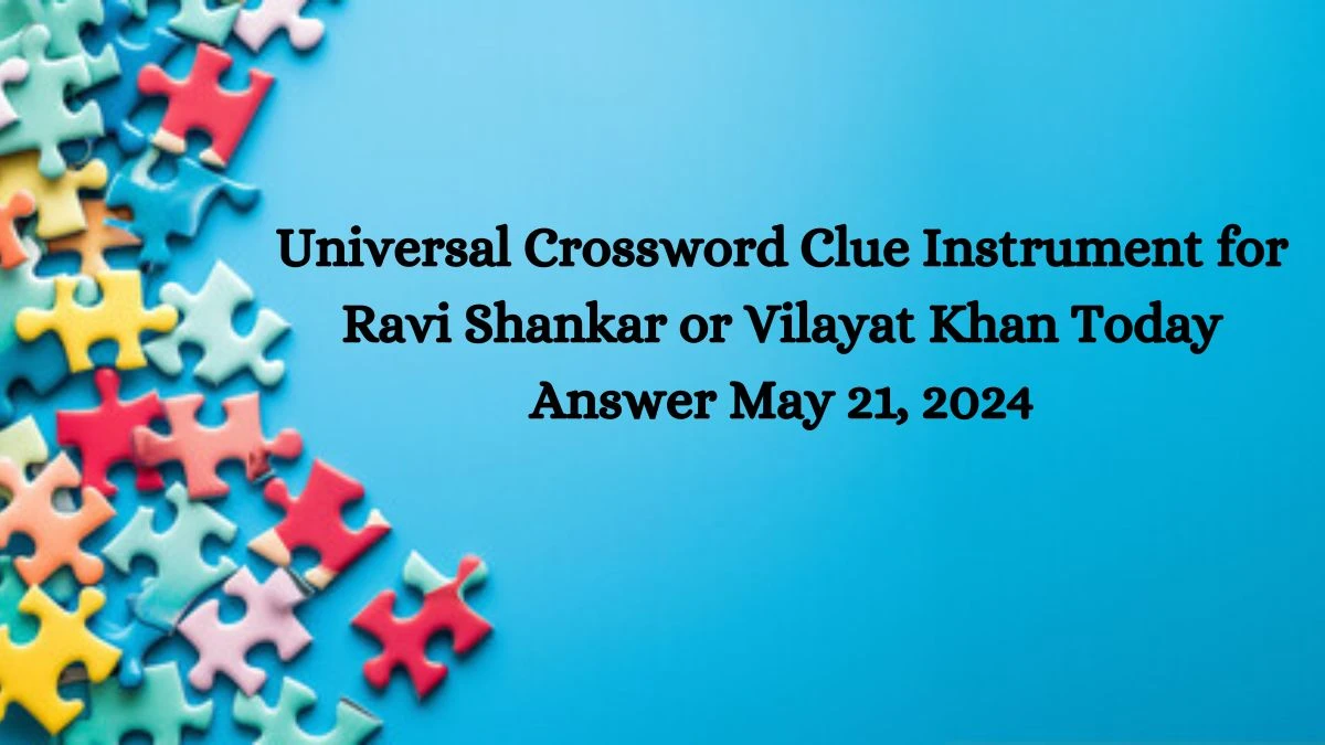 Universal Crossword Clue Instrument for Ravi Shankar or Vilayat Khan Today Answer May 21, 2024
