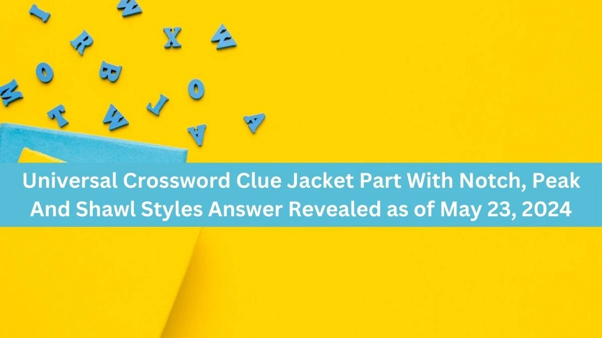 Universal Crossword Clue Jacket Part With Notch, Peak And Shawl Styles Answer Revealed as of May 23, 2024