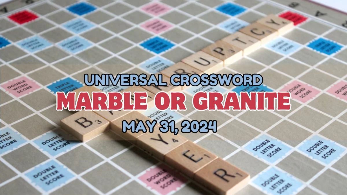 Universal Crossword Clue Marble or granite Answer For Today May 31, 2024