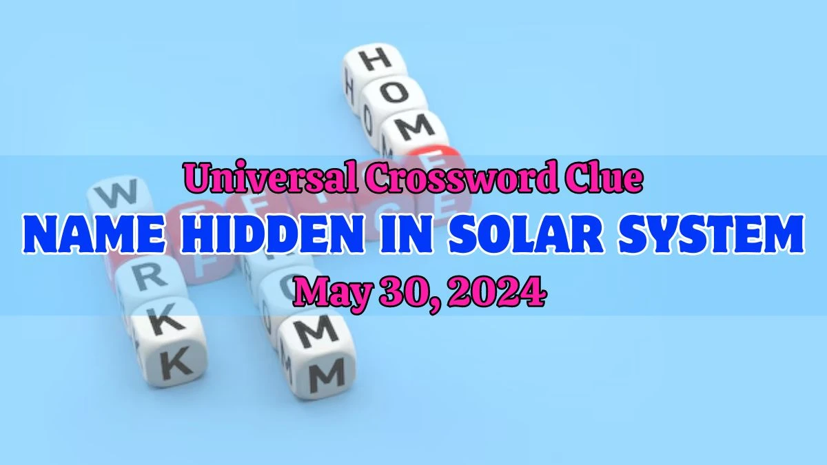 Universal Crossword Clue Name hidden in solar system Answer Updated For May 30, 2024