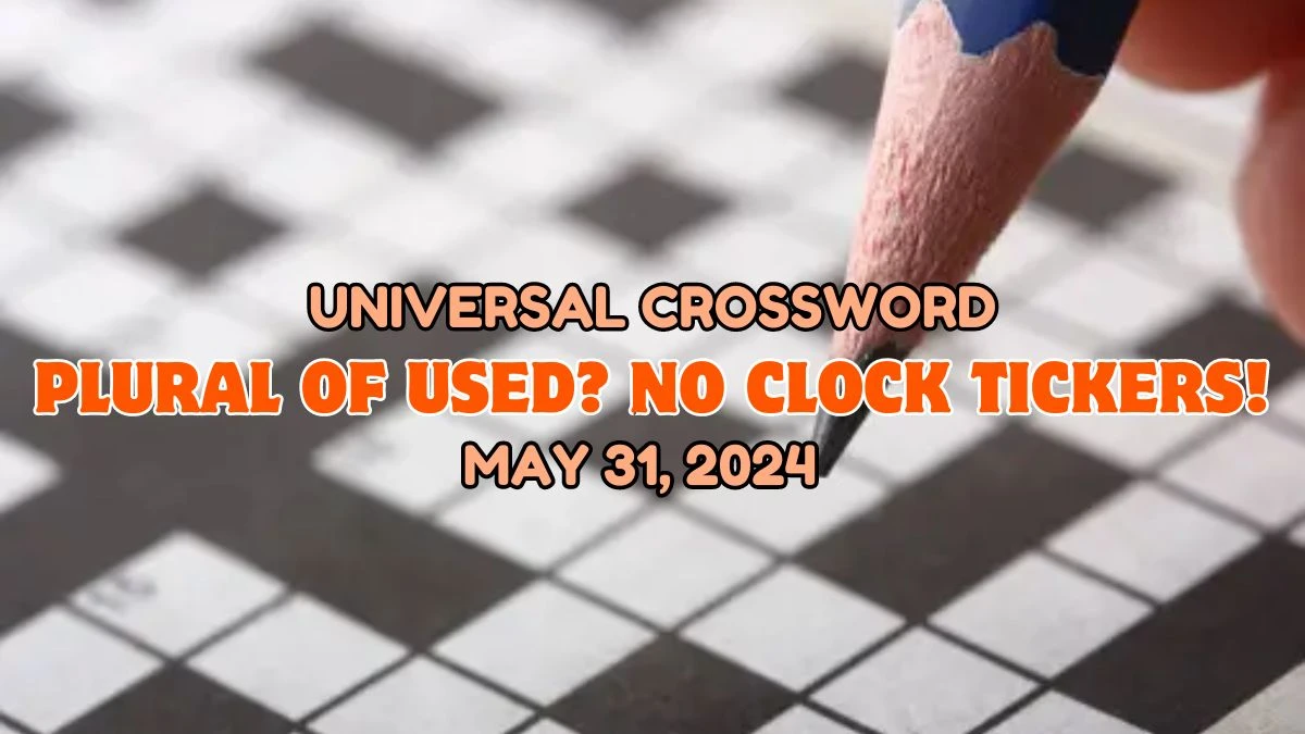 Universal Crossword Clue Plural of used? No clock tickers! Answer Revealed -  May 31, 2024