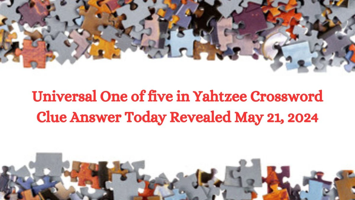 Universal One of five in Yahtzee Crossword Clue Answer Today Revealed May 21, 2024