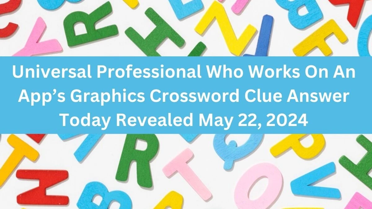 Universal Professional Who Works On An App’s Graphics Crossword Clue Answer Today Revealed May 22, 2024