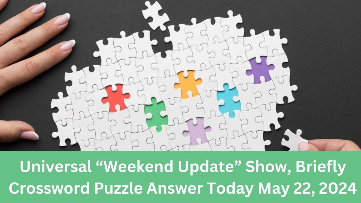 Universal “Weekend Update” Show, Briefly Crossword Puzzle Answer Today May 22, 2024