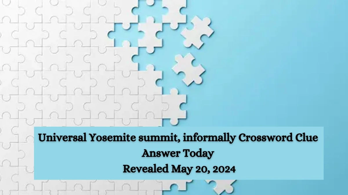Universal Yosemite summit, informally Crossword Clue Answer Today Revealed May 20, 2024