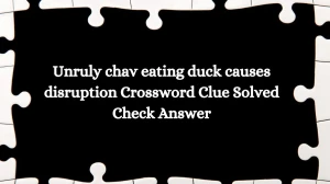 Unruly chav eating duck causes disruption Crossword Clue Solved Check Answer