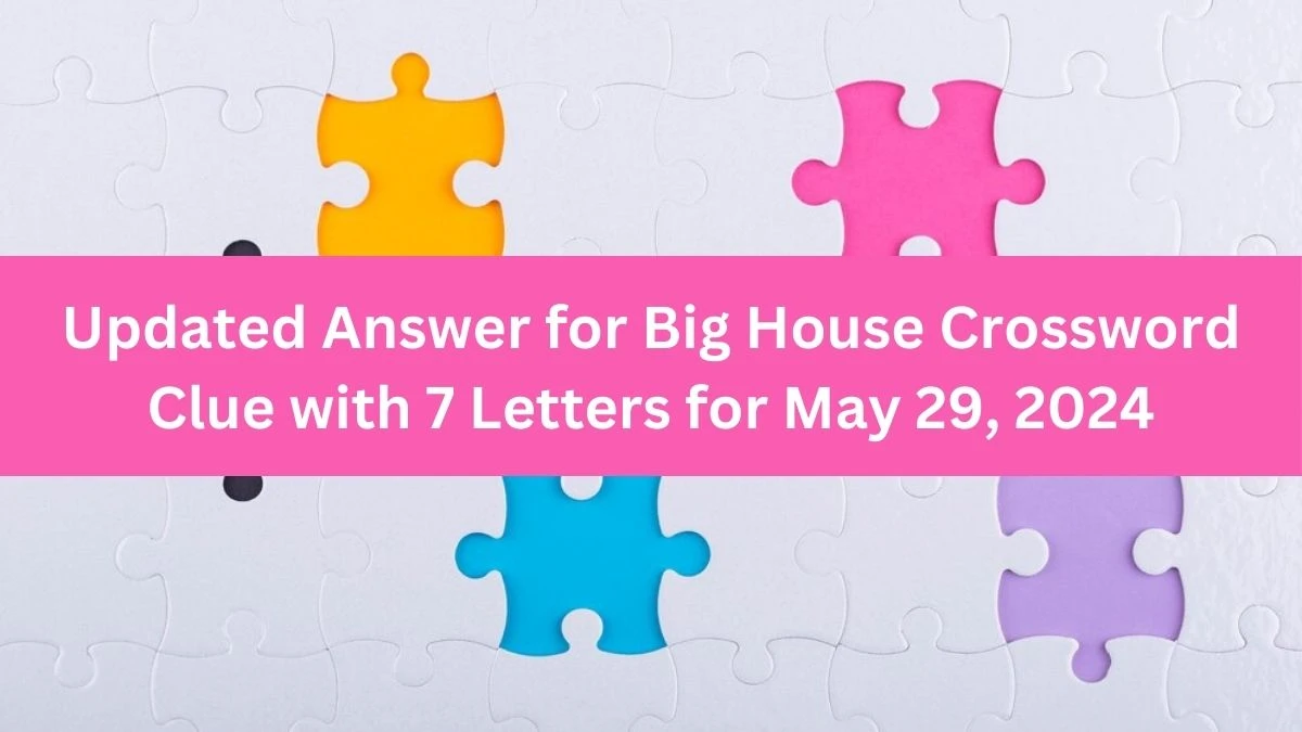 Updated Answer for Big House Crossword Clue with 7 Letters for May 29, 2024