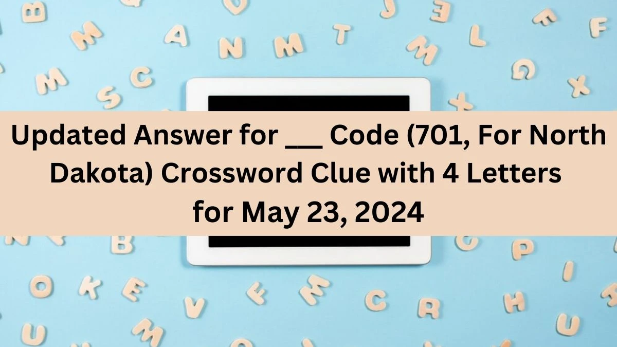 Updated Answer for ___ Code (701, For North Dakota) Crossword Clue with 4 Letters for May 23, 2024